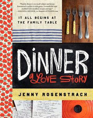 Dinner: A Love Story: It All Begins at the Family Table by Jenny Rosenstrach