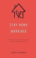 Stay Home Marriage: How to Stay in Love Before, During and After a Global Pandemic by Lisa Robbins, Kevin Robbins