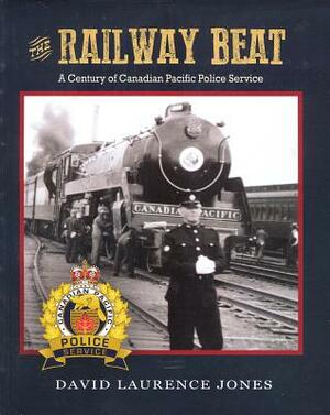 The Railway Beat: A Century of Canadian Pacific Police Service by David Jones