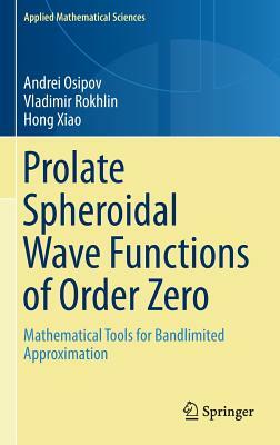 Prolate Spheroidal Wave Functions of Order Zero: Mathematical Tools for Bandlimited Approximation by Andrei Osipov, Vladimir Rokhlin, Hong Xiao