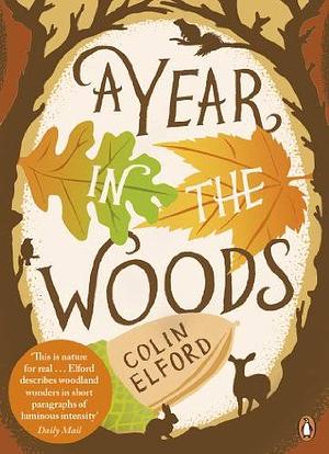 A Year in the Woods: The Diary of a Forest Ranger by Colin Elford