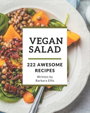 222 Awesome Vegan Salad Recipes: The Best Vegan Salad Cookbook that Delights Your Taste Buds by Barbara Ellis