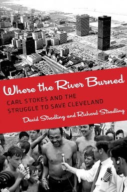 Where the River Burned: Carl Stokes and the Struggle to Save Cleveland by Richard Stradling, David Stradling