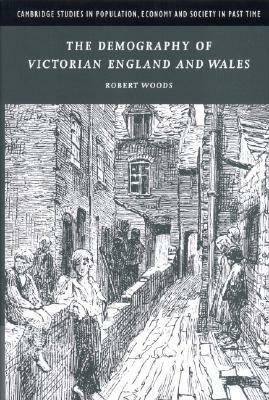 The Demography of Victorian England and Wales by Robert Woods