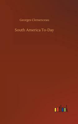 South America To-Day by Georges Clemenceau