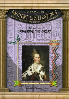The Life and Times of Catherine the Great by Karen Bush Gibson