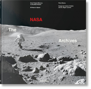 The NASA Archives. 60 Years in Space by Andrew Chaikin, Roger Launius, Piers Bizony