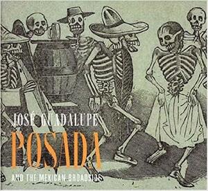 José Guadalupe Posada and the Mexican Broadside by Diane Miliotes