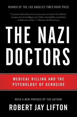 The Nazi Doctors: Medical Killing and the Psychology of Genocide by Robert Jay Lifton