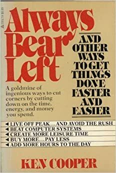 Always Bear Left, and Other Ways to Get Things Done Faster and Easier by Ken Cooper