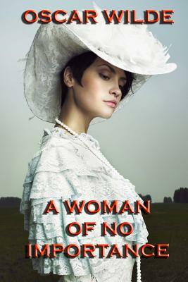 A Woman of No Importance: a play by Oscar Wilde