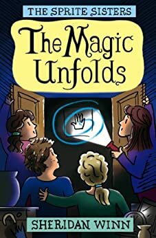 The Sprite Sisters: The Magic Unfolds by Sheridan Winn