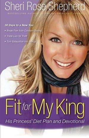 Fit for My King: His Princess Diet Plan and Devotional by Sheri Rose Shepherd, Sheri Rose Shepherd