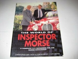 The World Of Inspector Morse: A Complete A Z Reference For The Morse Enthusiast by Christopher Bird