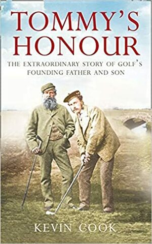 Tommy's Honour: The Extraordinary Story of Golf's Founding Father and Son by Kevin Cook