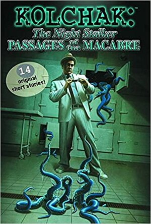 Kolchak The Night Stalker: Passages Of The Macabre by Ed Gorman, Cathy Clamp, M.M. Romatka, Winton Bryon, Joe Gentile, Mark Graham, Nancy Kilpatrick, Nancy Holder, Tracey J. Hill, Matthew Baugh, Rick Lai, James Chambers, Dave Ulanski, C.J. Henderson, Ricky Sprague