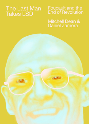 The Last Man Takes LSD: Foucault and the End of Revolution by Mitchell Dean, Daniel Zamora