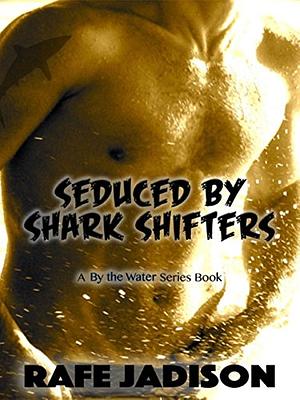 Seduced by Shark Shifters  by Rafe Jadison