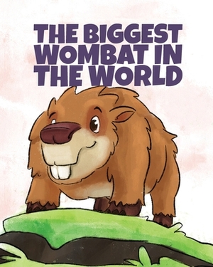 The Biggest Wombat in the World by Anna D'Alessandro