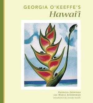 Georgia O'Keeffe's Hawai'i by Patricia Jennings, Jennifer Saville, Maria Ausherman