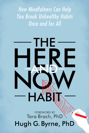The Here-and-Now Habit: How Mindfulness Can Help You Break Unhealthy Habits Once and for All by Tara Brach, Hugh G. Byrne