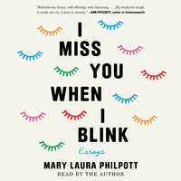 I Miss You When I Blink: Essays by Mary Laura Philpott