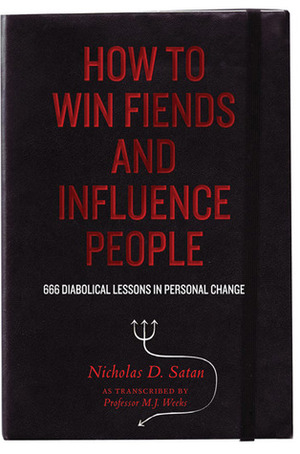 How to Win Fiends and Influence People: 666 Wicked Ways to Guarantee Success in the Workplace by Marcus Weeks, Nicholas D. Satan