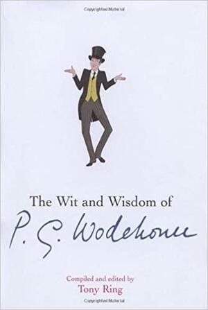 The Wit and Wisdom of P.G. Wodehouse by Tony Ring