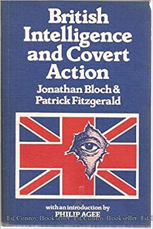 British Intelligence and Covert Action: Africa, Middle East, and Europe Since 1945 by Jonathan Bloch, Patrick Fitzgerald