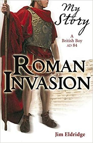 Roman Invasion: A British Boy, AD 84 by Jim Eldridge