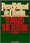 Toward The Future by Pierre Teilhard de Chardin, René Hague