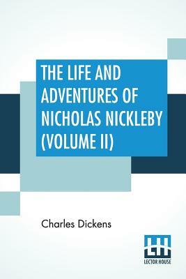 The Life And Adventures Of Nicholas Nickleby (Volume II) by Charles Dickens