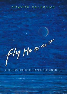 Fly Me to the Moon: An Insider's Guide to the New Science of Space Travel by Edward Belbruno, Neil deGrasse Tyson