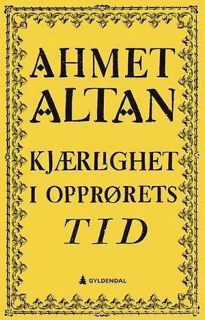 Kjærlighet i opprørets tid by Ahmet Altan