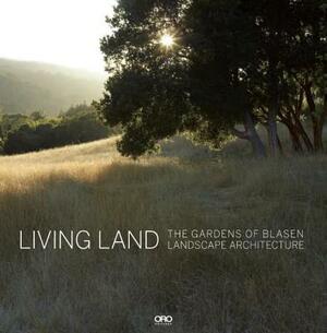 Living Land: The Gardens of Blasen Landscape Architecture by Eric Blasen