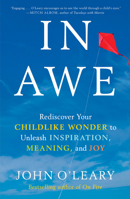 In Awe: Rediscover Your Childlike Wonder to Unleash Inspiration, Meaning, and Joy by John O'Leary