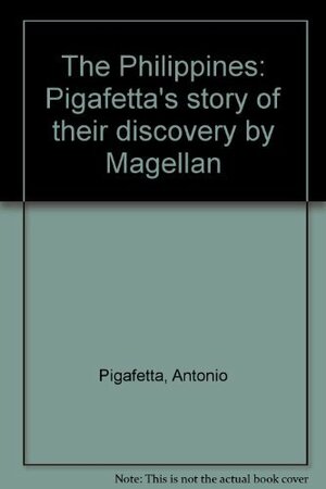 The Philippines: Pigafetta's Story of Their Discovery by Magellan by Antonio Pigafetta