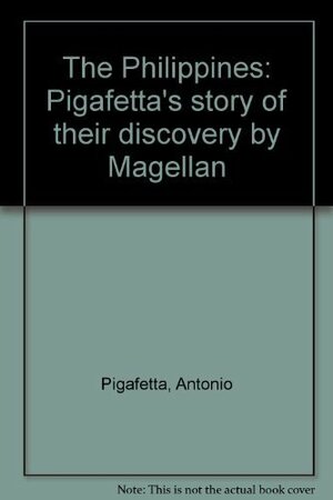 The Philippines: Pigafetta's Story of Their Discovery by Magellan by Antonio Pigafetta