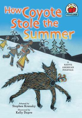 How Coyote Stole the Summer: [a Native American Folktale] by Stephen Krensky