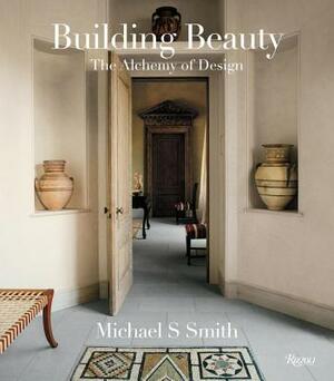 Building Beauty: The Alchemy of Design by Christine Pittel, Michael S. Smith