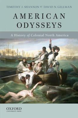 American Odysseys: A History of Colonial North America by David N. Gellman, Timothy J. Shannon