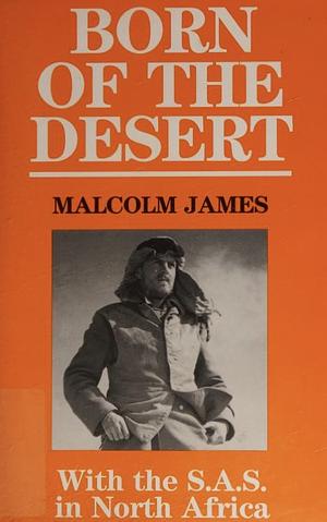 Born of the Desert: With the S.A.S. in North Africa by Malcolm James