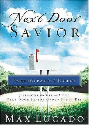 Next Door Savior Participant's Guide by Max Lucado, Len Woods, David Veerman