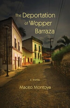 The Deportation of Wopper Barraza: A Novel by Maceo Montoya