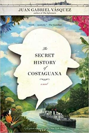 The Secret History of Costaguana by Juan Gabriel Vásquez