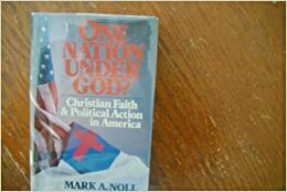 One Nation Under God?: Christian Faith and Political Action in America by Mark A. Noll