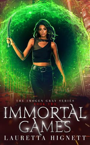 Immortal Games: A Fun Fast-Paced Urban Fantasy: The Imogen Gray Series Book Two by Lauretta Hignett, Lauretta Hignett