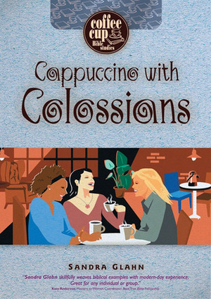 Cappuccino with Colossians by Sandra L. Glahn