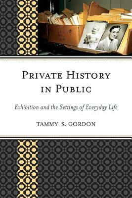 Private History in Public: Exhipb by Tammy S. Gordon