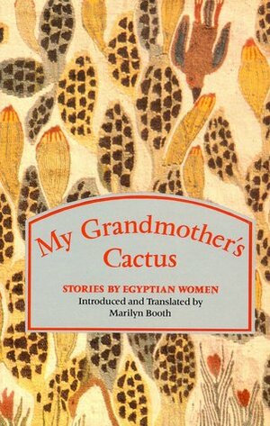 Stories by Egyptian Women: My Grandmother's Cactus by Marilyn Booth